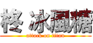 柊 冰風糖 (attack on titan)