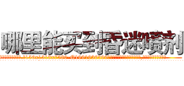 哪里能买到昏迷喷剂 (哪里能买到昏迷喷剂【电.话156x1318x7580-Q1991936399鑫宏药业】我们做的是长期生意,靠的是老客户长期支持
参考消息网2月20日报道 韩媒称，“剩女多、离婚率高的城市，房价一定会上涨。”这是中国经济学家金岩石2016年12月参加在上海举行的房地产相关论坛时说的话。
)