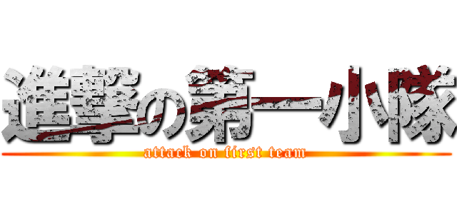 進撃の第一小隊 (attack on first team)