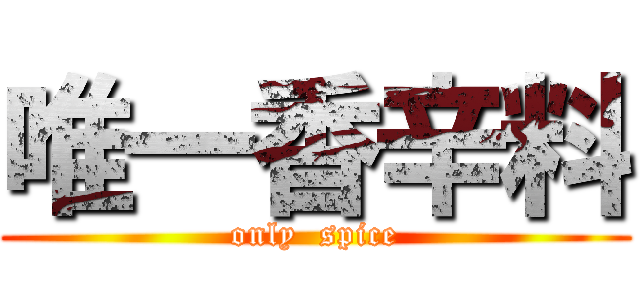 唯一香辛料 (only  spice)