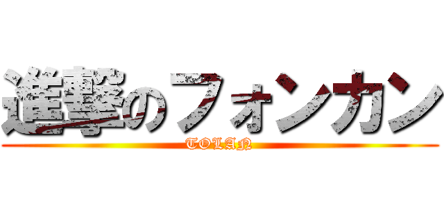 進撃のフォンカン (TOLAN)
