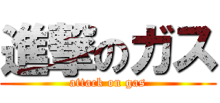 進撃のガス (attack on gas)