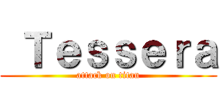  Ｔｅｓｓｅｒａ (attack on titan)