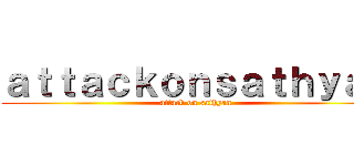 ａｔｔａｃｋｏｎｓａｔｈｙａｎ (attack on sathyan)