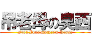 吊老母の臭西 (Fuck Your mother\'s Pussy)