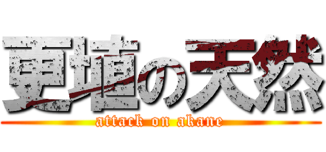 更埴の天然 (attack on akane)