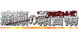 瘋癲の賴智楊 (insane on laizhiyang)