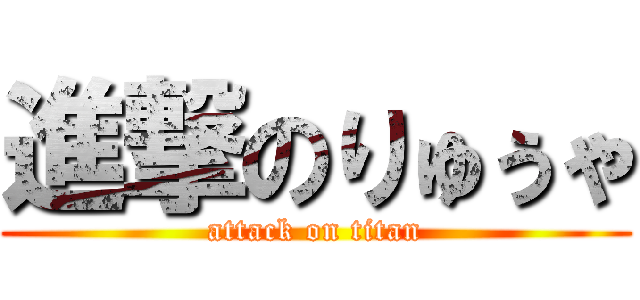 進撃のりゅぅゃ (attack on titan)