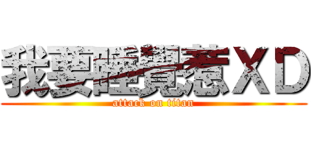 我要睡覺惹ＸＤ (attack on titan)