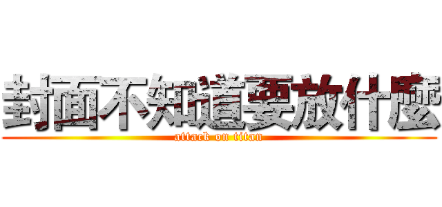 封面不知道要放什麼 (attack on titan)
