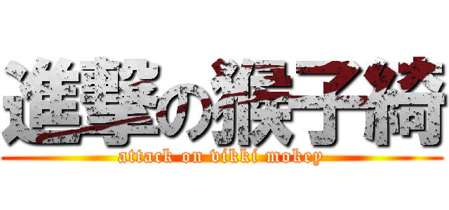進撃の猴子綺 (attack on vikki mokey)