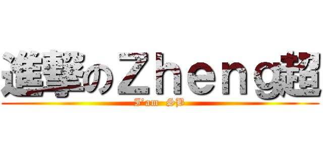 進撃のＺｈｅｎｇ超 (I’am  SB)