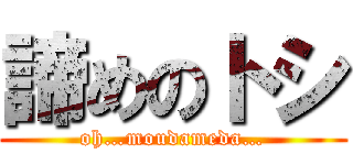 諦めのトシ (oh…moudameda…)