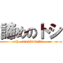 諦めのトシ (oh…moudameda…)