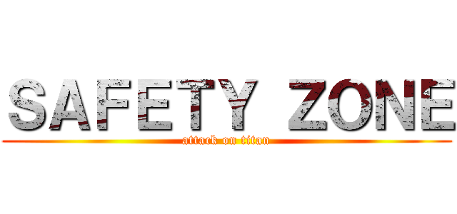 ＳＡＦＥＴＹ ＺＯＮＥ (attack on titan)