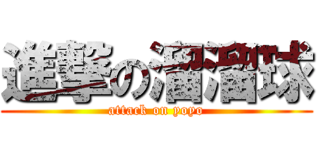 進撃の溜溜球 (attack on yoyo)