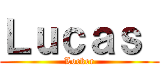 Ｌｕｃａｓ  (Locker)