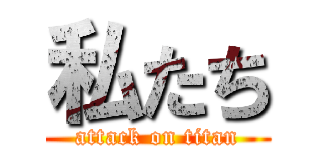 私たち (attack on titan)
