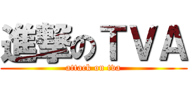 進撃のＴＶＡ (attack on tva)