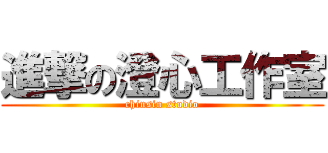 進撃の澄心工作室 (chinsin studio)