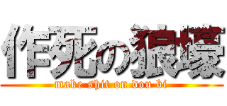 作死の狼壕 (make shit on dou bi)