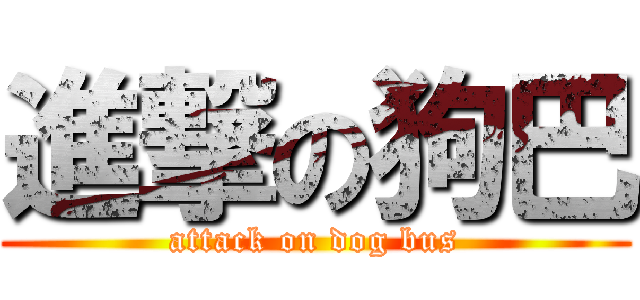 進撃の狗巴 (attack on dog bus)