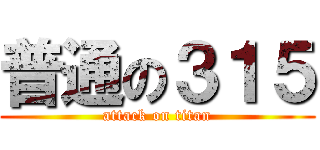 普通の３１５ (attack on titan)