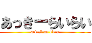 あっきーらいらい (attack on titan)