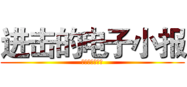 进击的电子小报 (进击的电子小报)