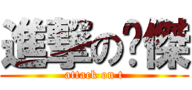 進撃の煒傑 (attack on t)