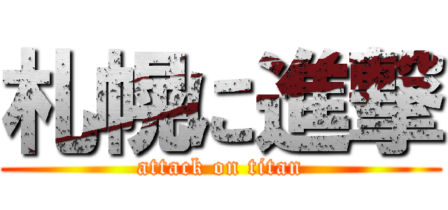 札幌に進撃 (attack on titan)