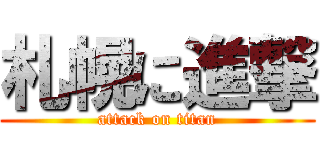 札幌に進撃 (attack on titan)