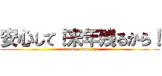 安心して！来年残るから！ (attack on tanehuji)