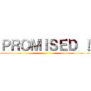 ＰＲＯＭＩＳＥＤ ！ ()