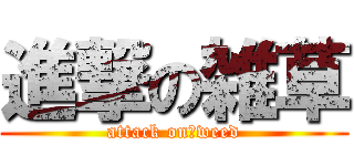 進撃の雑草 (attack on　weed)