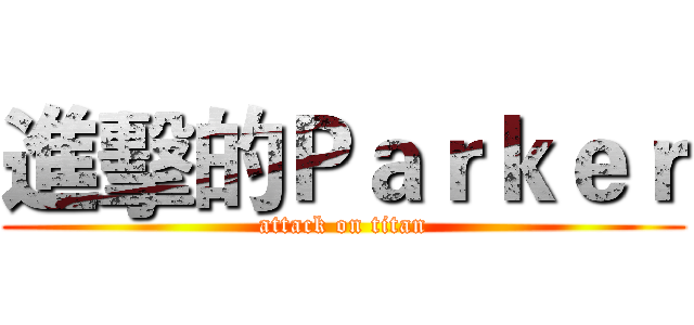 進擊的Ｐａｒｋｅｒ (attack on titan)