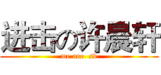 进击の许晨轩 (me are  sb)
