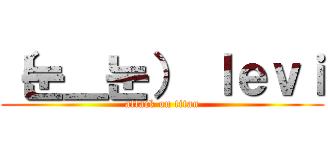 （눈＿눈） ｌｅｖｉ (attack on titan)