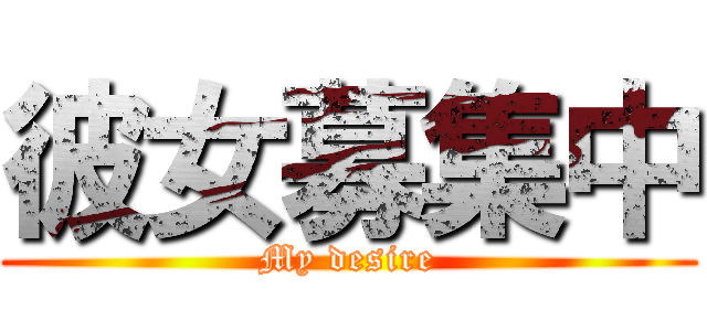 彼女募集中 (My desire)