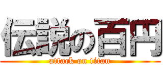 伝説の百円 (attack on titan)