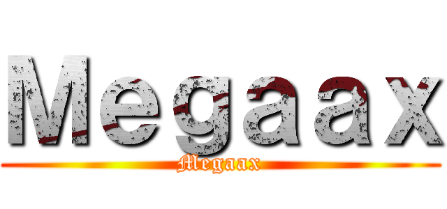 Ｍｅｇａａｘ (Megaax)