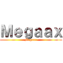 Ｍｅｇａａｘ (Megaax)