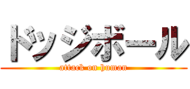 ドッジボール (attack on human)