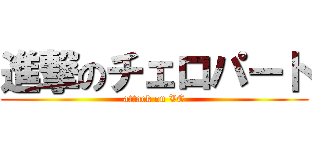 進撃のチェロパート (attack on VC)