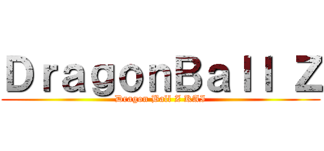ＤｒａｇｏｎＢａｌｌ Ｚ (Dragon Ball Z KAI)