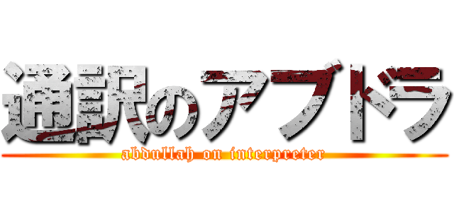 通訳のアブドラ (abdullah on interpreter)