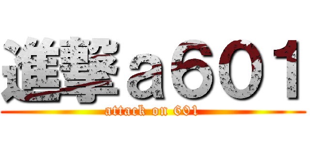 進撃ａ６０１ (attack on 601)
