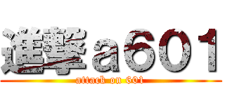 進撃ａ６０１ (attack on 601)