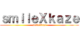 ｓｍｉｌｅＸｋａｚｅ (smileXkaze)
