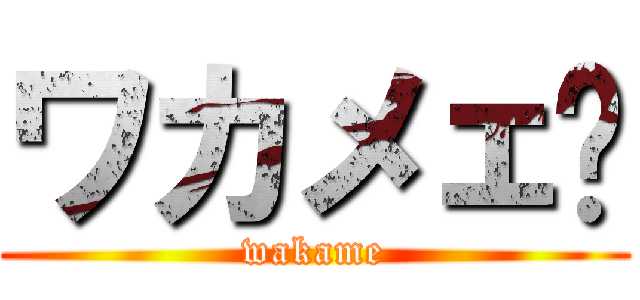 ワカメェ〜 (wakame)